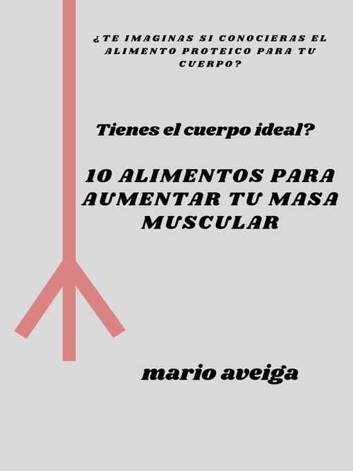 Title details for 10 alimentos para aumentar tu masa muscular by Mario Aveiga - Available